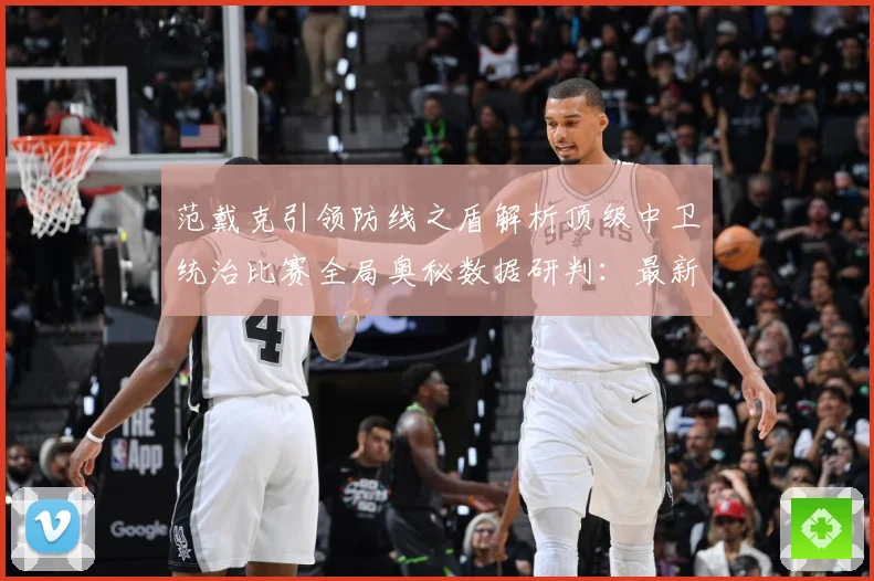 范戴克引领防线之盾解析顶级中卫统治比赛全局奥秘数据研判：最新赛事动态与深度分析