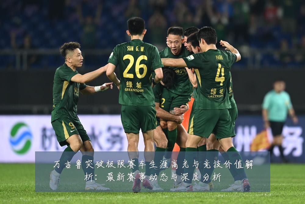 万吉鲁突破极限赛车生涯高光与竞技价值解析：最新赛事动态与深度分析